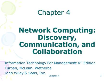 Chapter 4 1 Information Technology For Management 4 th Edition Turban, McLean, Wetherbe John Wiley & Sons, Inc. Network Computing: Discovery, Communication,