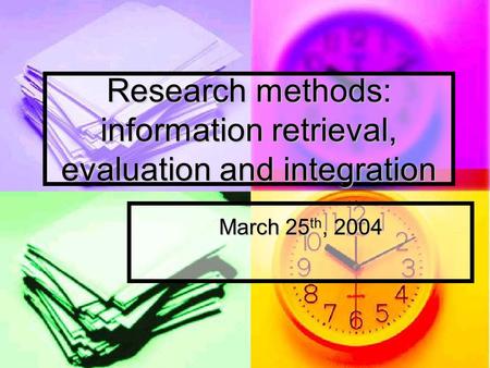 Research methods: information retrieval, evaluation and integration March 25 th, 2004.