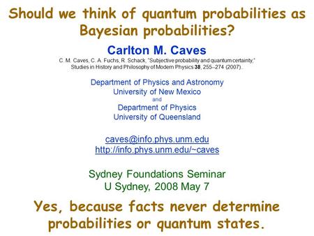 Should we think of quantum probabilities as Bayesian probabilities? Carlton M. Caves C. M. Caves, C. A. Fuchs, R. Schack, “Subjective probability and quantum.