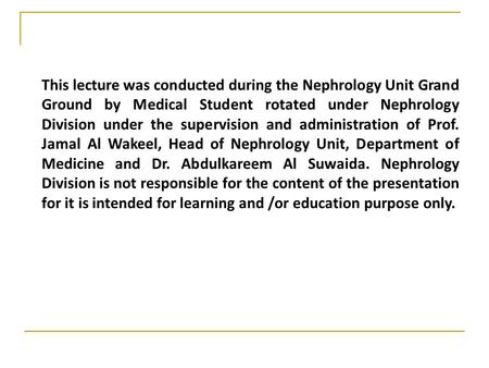 This lecture was conducted during the Nephrology Unit Grand Ground by Medical Student rotated under Nephrology Division under the supervision and administration.