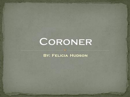 By: Felicia Hudson. To become a coroner you can get a masters degree, a bachelors degree, and some coroners have no type of degree. It takes up to four.