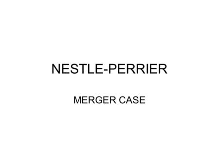 NESTLE-PERRIER MERGER CASE. .  On February 25, 1992, the Swiss company Nestlé (active in many sectors of nutrition) notified to EEC Commission a public.