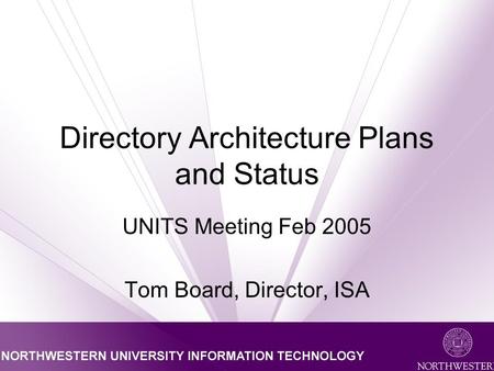 Directory Architecture Plans and Status UNITS Meeting Feb 2005 Tom Board, Director, ISA.