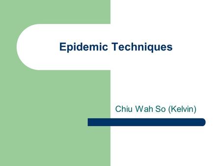 Epidemic Techniques Chiu Wah So (Kelvin). Database Replication Why do we replicate database? – Low latency – High availability To achieve strong (sequential)