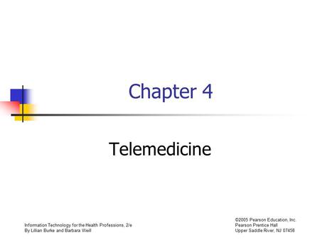 Information Technology for the Health Professions, 2/e By Lillian Burke and Barbara Weill ©2005 Pearson Education, Inc. Pearson Prentice Hall Upper Saddle.