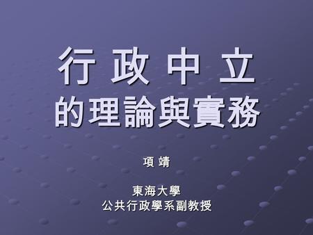 行 政 中 立 的理論與實務 項 靖項 靖項 靖項 靖東海大學公共行政學系副教授. 2 林幸男 黃芳仁 林幸男 黃芳仁 政黨分贓制度 政黨分贓制度 功績制度 功績制度.