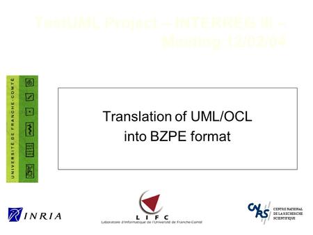 Translation of UML/OCL into BZPE format TestUML Project – INTERREG III – Meeting 12/02/04.