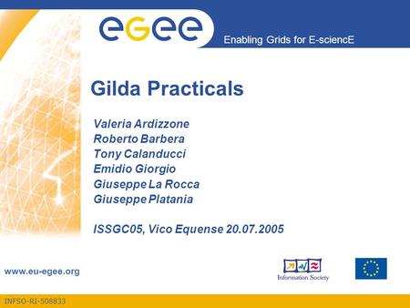 INFSO-RI-508833 Enabling Grids for E-sciencE www.eu-egee.org Gilda Practicals Valeria Ardizzone Roberto Barbera Tony Calanducci Emidio Giorgio Giuseppe.