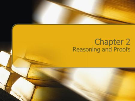 Chapter 2 Reasoning and Proofs. Chapter 2 Glossary Terms Conjecture Inductive Reasoning Counter Examples Statement Truth Value Negation Compound Statement.