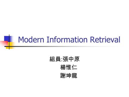 Modern Information Retrieval 組員 : 張中原 楊惟仁 謝坤龍. Indexing Stop Word Porter ’ s Stemming Count each word Calculate hitrate(word_count/num_of_words)