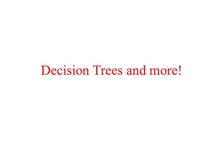 Decision Trees and more!. Learning OR with few attributes Target function: OR of k literals Goal: learn in time – polynomial in k and log n –  and 