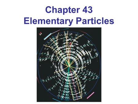 Chapter 43 Elementary Particles