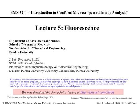 Slide 1 t:/classes/BMS524/524lect003.ppt© 1993-2008 J. Paul Robinson - Purdue University Cytometry Laboratories BMS 524 - “Introduction to Confocal Microscopy.