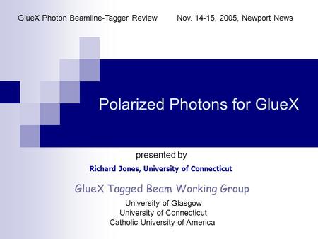 Polarized Photons for GlueX Richard Jones, University of Connecticut GlueX Photon Beamline-Tagger ReviewNov. 14-15, 2005, Newport News presented by GlueX.