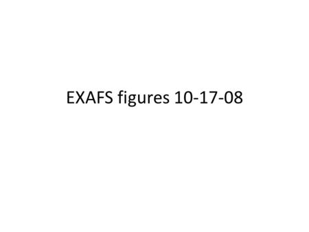 EXAFS figures 10-17-08. 8a-sites (0, 0, 0) 1 st 2.45Å Δ=(1/4, 1/4, 1/4) 2 nd 4.00Å Δ=(1/2, 1/2, 0)