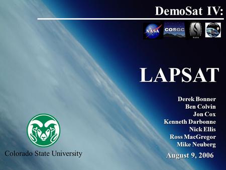 DemoSat IV: LAPSAT Colorado State University Derek Bonner Ben Colvin Jon Cox Kenneth Darbonne Nick Ellis Ross MacGregor Mike Neuberg Derek Bonner Ben Colvin.