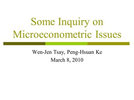 Some Inquiry on Microeconometric Issues Wen-Jen Tsay, Peng-Hsuan Ke March 8, 2010.