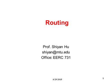 6/29/2015 1 Routing Prof. Shiyan Hu Office: EERC 731.