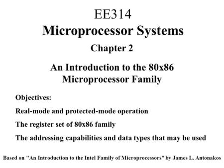 Chapter 2 An Introduction to the 80x86 Microprocessor Family Objectives: Real-mode and protected-mode operation The register set of 80x86 family The addressing.