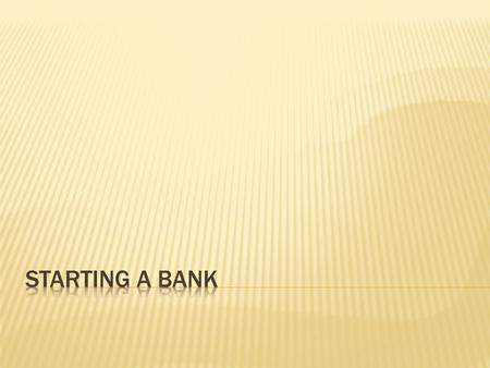  Apply for a charter (State or Federal)  Banking commission reviews application & schedules a hearing.  Commission looks at financial status & character.