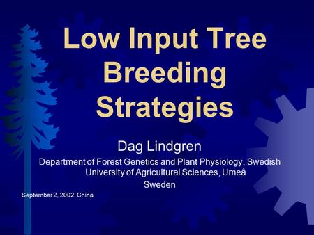 Low Input Tree Breeding Strategies Dag Lindgren Department of Forest Genetics and Plant Physiology, Swedish University of Agricultural Sciences, Umeå Sweden.