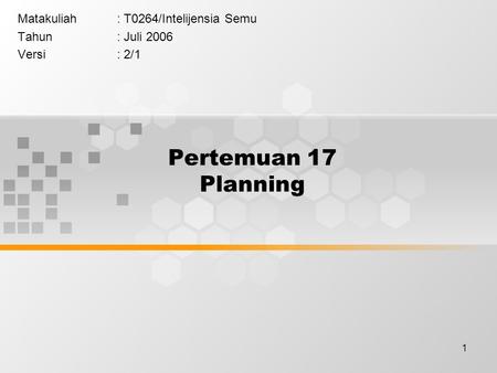 1 Pertemuan 17 Planning Matakuliah: T0264/Intelijensia Semu Tahun: Juli 2006 Versi: 2/1.