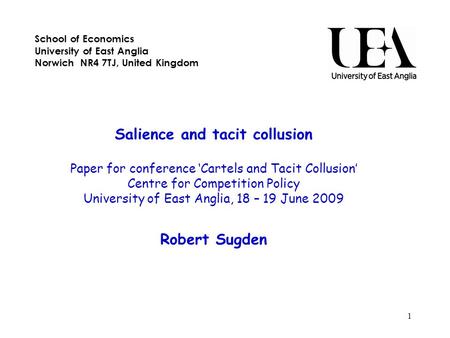 1 School of Economics University of East Anglia Norwich NR4 7TJ, United Kingdom Salience and tacit collusion Paper for conference ‘Cartels and Tacit Collusion’