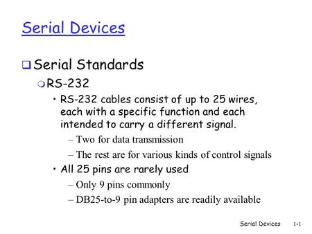 Serial Devices1-1 Serial Devices  Serial Standards m RS-232 RS-232 cables consist of up to 25 wires, each with a specific function and each intended to.