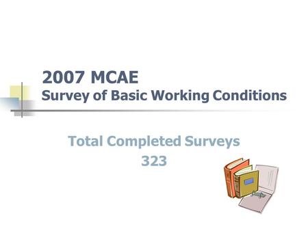 2007 MCAE Survey of Basic Working Conditions Total Completed Surveys 323.