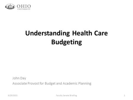 Understanding Health Care Budgeting John Day Associate Provost for Budget and Academic Planning 6/29/2015Faculty Senate Briefing1.