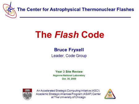 An Accelerated Strategic Computing Initiative (ASCI) Academic Strategic Alliances Program (ASAP) Center at The University of Chicago The Center for Astrophysical.