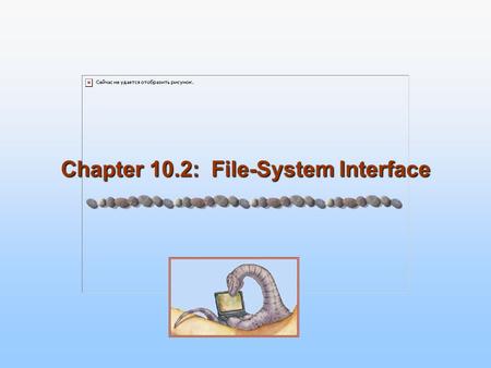 Chapter 10.2: File-System Interface. 10.2 Silberschatz, Galvin and Gagne ©2005 Operating System Concepts Chapter 10: File-System Interface Chapter 10.1.