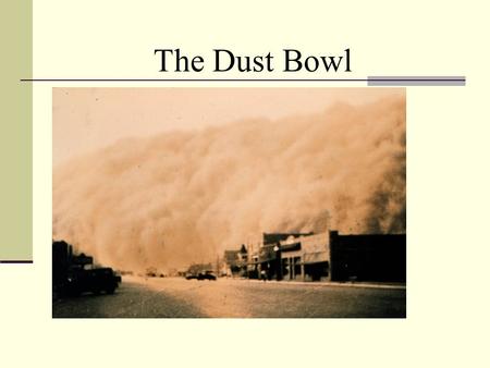 The Dust Bowl. What is the Dust* Bowl? an area where a series of dust storms took place from 1931 to 1936 (in some areas until 1940) major ecological.