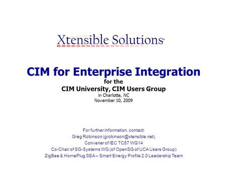 CIM for Enterprise Integration for the CIM University, CIM Users Group in Charlotte, NC November 10, 2009 For further information, contact: Greg Robinson.