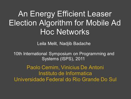 An Energy Efficient Leaser Election Algorithm for Mobile Ad Hoc Networks Paolo Cemim, Vinicius De Antoni Instituto de Informatica Universidade Federal.