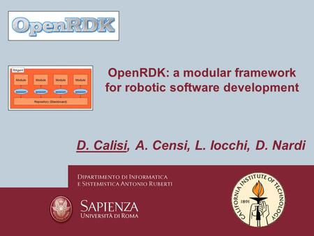 OpenRDK: a modular framework for robotic software development D. Calisi, A. Censi, L. Iocchi, D. Nardi.