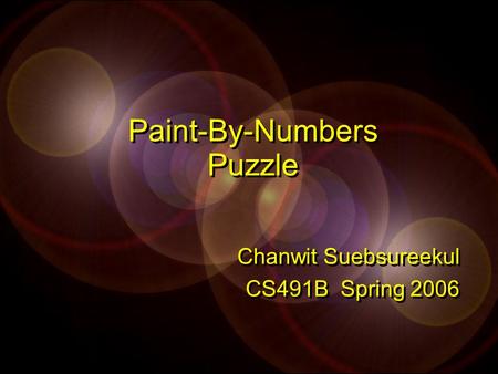 Paint-By-Numbers Puzzle Chanwit Suebsureekul CS491B Spring 2006 Chanwit Suebsureekul CS491B Spring 2006.