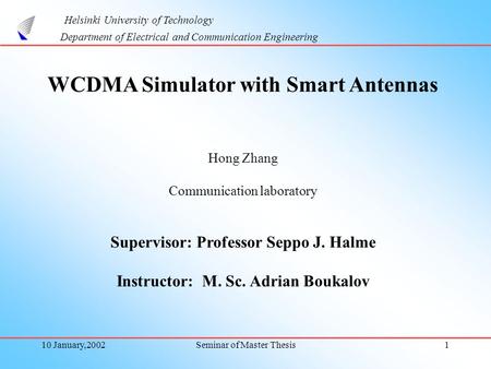 10 January,2002Seminar of Master Thesis1 Helsinki University of Technology Department of Electrical and Communication Engineering WCDMA Simulator with.