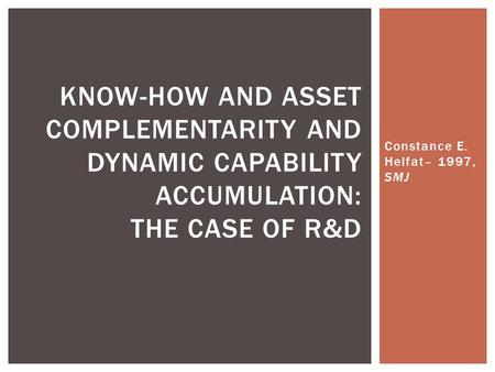 Constance E. Helfat– 1997, SMJ KNOW-HOW AND ASSET COMPLEMENTARITY AND DYNAMIC CAPABILITY ACCUMULATION: THE CASE OF R&D.