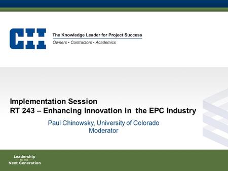 Implementation Session RT 243 – Enhancing Innovation in the EPC Industry Paul Chinowsky, University of Colorado Moderator.