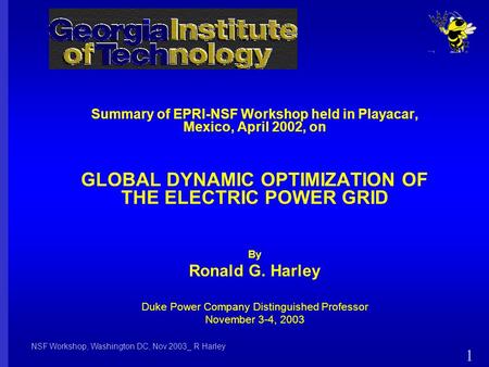 NSF Workshop, Washington DC, Nov 2003_ R Harley 1 Summary of EPRI-NSF Workshop held in Playacar, Mexico, April 2002, on GLOBAL DYNAMIC OPTIMIZATION OF.