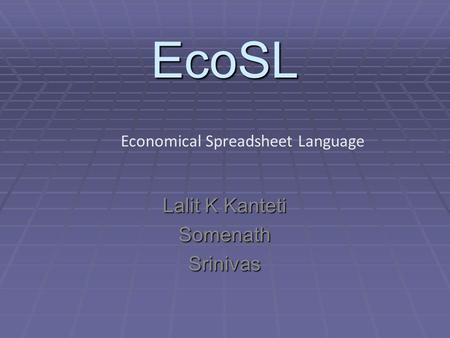 EcoSL Lalit K Kanteti SomenathSrinivas Economical Spreadsheet Language.