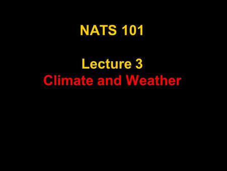 1 NATS 101 Lecture 3 Climate and Weather. 2 Review and Missed Items Pressure and Height-Exponential Relationship Temperature Profiles and Atmospheric.