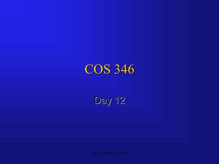 Pretice Hall © 20041 COS 346 Day 12. 7-2 Agenda Questions?Questions? Assignment 5 DueAssignment 5 Due Assignment 6 PostedAssignment 6 Posted –Due March.