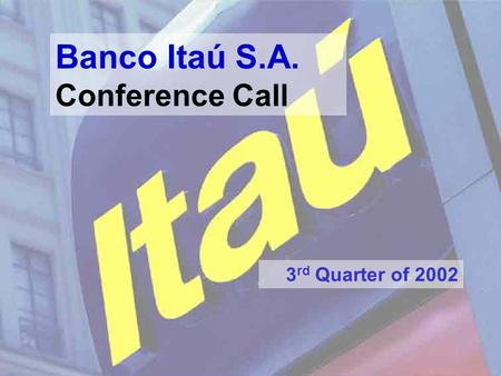 1 Banco Itaú S.A. Conference Call 3 rd Quarter of 2002.