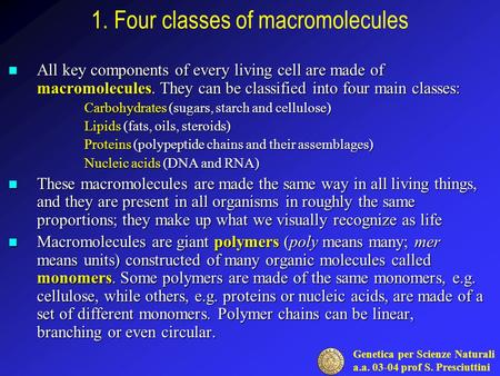 Genetica per Scienze Naturali a.a. 03-04 prof S. Presciuttini 1. Four classes of macromolecules All key components of every living cell are made of macromolecules.