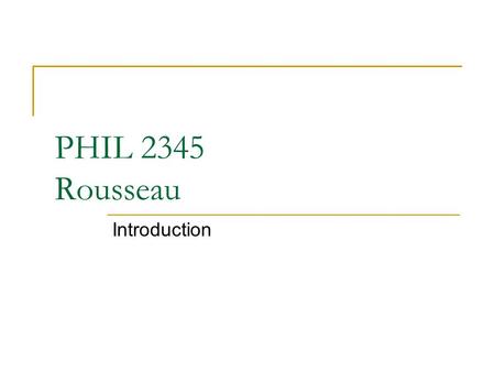 PHIL 2345 Rousseau Introduction. Who was Jean-Jacques Rousseau? (1712-1778) Born Geneva 1712 Son of a watchmaker No formal education (read books with.