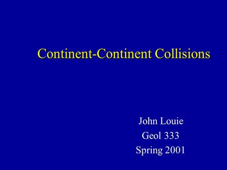 Continent-Continent Collisions John Louie Geol 333 Spring 2001.