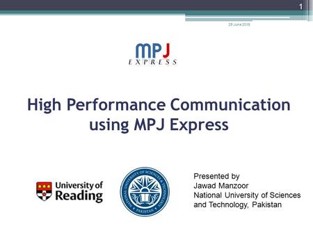 High Performance Communication using MPJ Express 1 Presented by Jawad Manzoor National University of Sciences and Technology, Pakistan 29 June 2015.