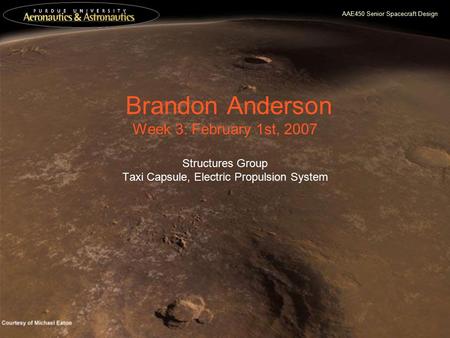 AAE450 Senior Spacecraft Design Brandon Anderson Week 3: February 1st, 2007 Structures Group Taxi Capsule, Electric Propulsion System.